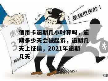 信用卡逾期几小时算吗，逾期多少天会被起诉，逾期几天上征信，2021年逾期几天