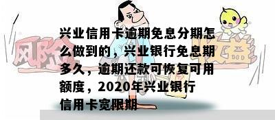 兴业信用卡逾期免息分期怎么做到的，兴业银行免息期多久，逾期还款可恢复可用额度，2020年兴业银行信用卡宽限期