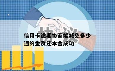 信用卡逾期协商能减免多少违约金及还本金成功