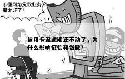 信用卡没逾期还不动了，为什么影响征信和贷款？