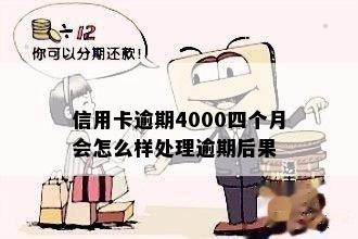 信用卡逾期4000四个月会怎么样处理逾期后果