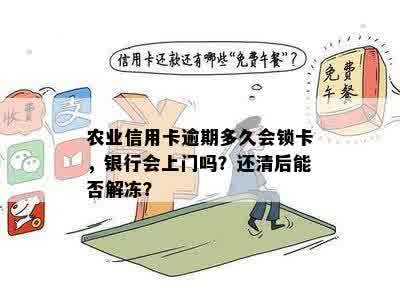 农业信用卡逾期多久会锁卡，银行会上门吗？还清后能否解冻？