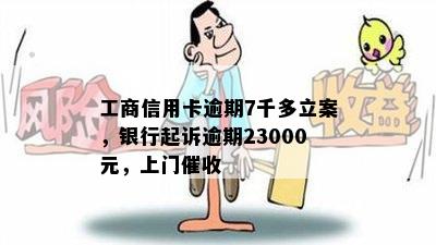 工商信用卡逾期7千多立案，银行起诉逾期23000元，上门催收