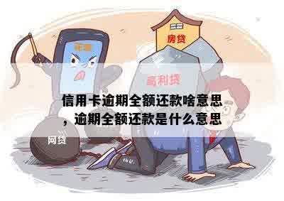 信用卡逾期全额还款啥意思，逾期全额还款是什么意思