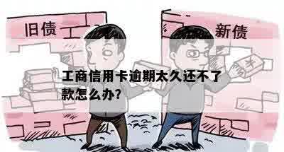 工商信用卡逾期太久还不了款怎么办？