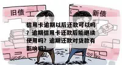 信用卡逾期以后还款可以吗？逾期信用卡还款后能继续使用吗？逾期还款对贷款有影响吗？