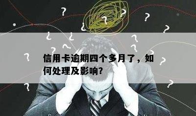 信用卡逾期四个多月了，如何处理及影响？