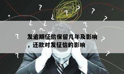 发逾期征信保留几年及影响，还款对发征信的影响