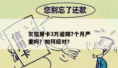 欠信用卡3万逾期7个月严重吗？如何应对？