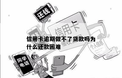 信用卡逾期做不了贷款吗为什么还款困难