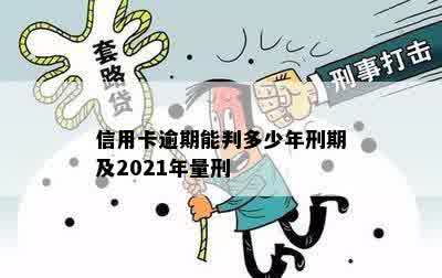 信用卡逾期能判多少年刑期及2021年量刑