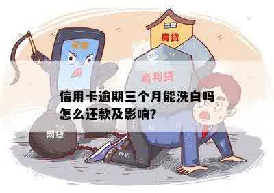 信用卡逾期三个月能洗白吗怎么还款及影响？