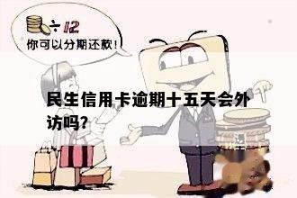 民生信用卡逾期十五天会外访吗？