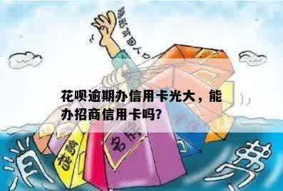 花呗逾期办信用卡光大，能办招商信用卡吗？