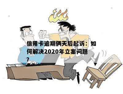 信用卡逾期俩天后起诉：如何解决2020年立案问题？