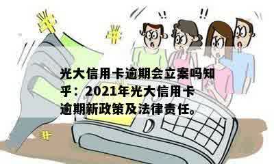 光大信用卡逾期会立案吗知乎：2021年光大信用卡逾期新政策及法律责任。