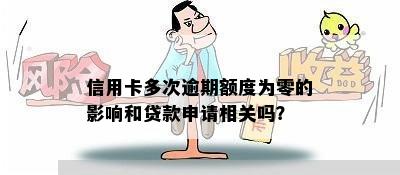 信用卡多次逾期额度为零的影响和贷款申请相关吗？