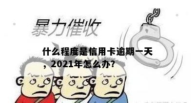 什么程度是信用卡逾期一天，2021年怎么办？