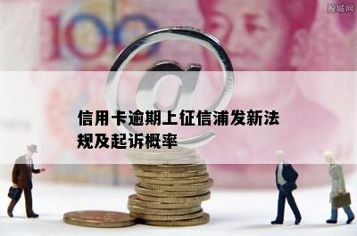 信用卡逾期上征信浦发新法规及起诉概率