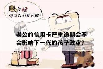 老公的信用卡严重逾期会不会影响下一代的孩子政审?