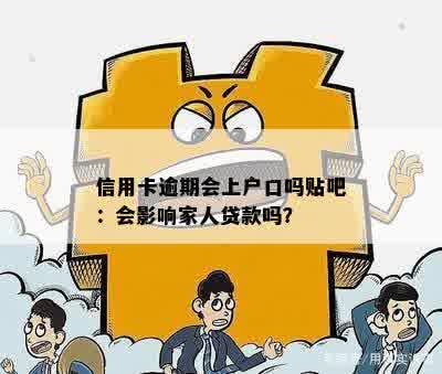 信用卡逾期会上户口吗贴吧：会影响家人贷款吗？