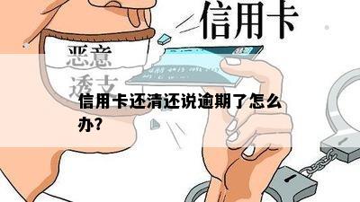 信用卡还清还说逾期了怎么办？