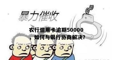 农行信用卡逾期50000，如何与银行协商解决？