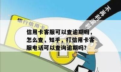 信用卡客服可以查逾期吗，怎么查，知乎，打信用卡客服电话可以查询逾期吗？