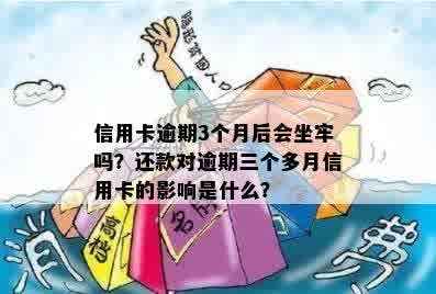 信用卡逾期3个月后会坐牢吗？还款对逾期三个多月信用卡的影响是什么？