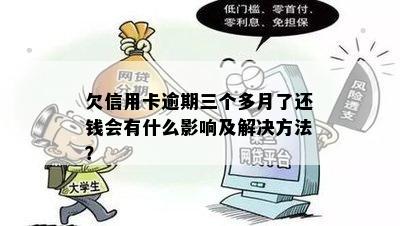 欠信用卡逾期三个多月了还钱会有什么影响及解决方法？