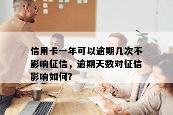 信用卡一年可以逾期几次不影响征信，逾期天数对征信影响如何？