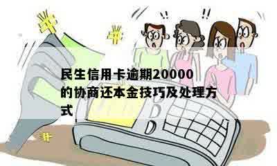 民生信用卡逾期20000的协商还本金技巧及处理方式