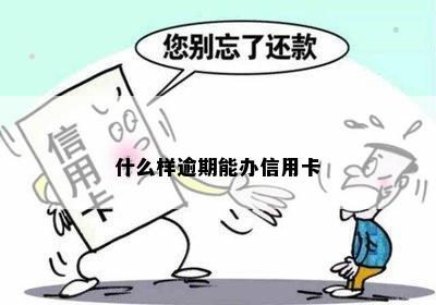 什么样逾期能办信用卡