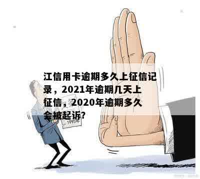 江信用卡逾期多久上征信记录，2021年逾期几天上征信，2020年逾期多久会被起诉？