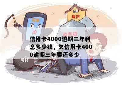 信用卡4000逾期三年利息多少钱，欠信用卡4000逾期三年要还多少