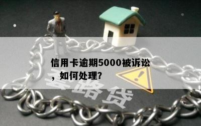 信用卡逾期5000被诉讼，如何处理？