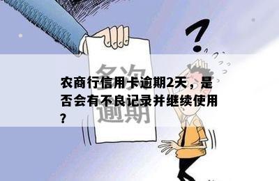 农商行信用卡逾期2天，是否会有不良记录并继续使用？