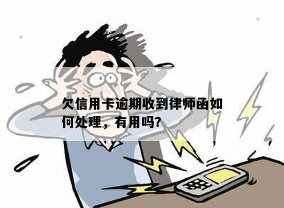 欠信用卡逾期收到律师函如何处理，有用吗？