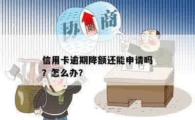 信用卡逾期降额还能申请吗？怎么办？