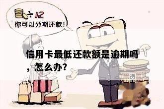 信用卡更低还款额是逾期吗，怎么办？