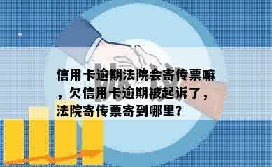 信用卡逾期法院会寄传票嘛，欠信用卡逾期被起诉了，法院寄传票寄到哪里？