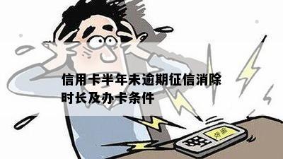 信用卡半年未逾期征信消除时长及办卡条件