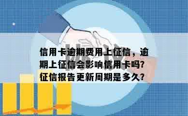 信用卡逾期费用上征信，逾期上征信会影响信用卡吗？征信报告更新周期是多久？