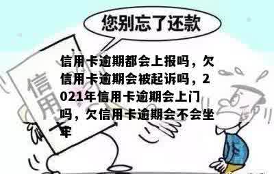 信用卡逾期都会上报吗，欠信用卡逾期会被起诉吗，2021年信用卡逾期会上门吗，欠信用卡逾期会不会坐牢