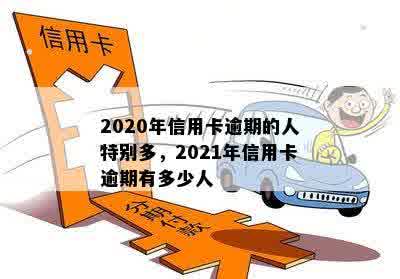 2020年信用卡逾期的人特别多，2021年信用卡逾期有多少人