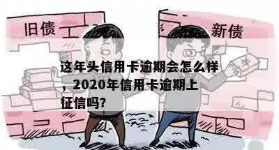 这年头信用卡逾期会怎么样，2020年信用卡逾期上征信吗？