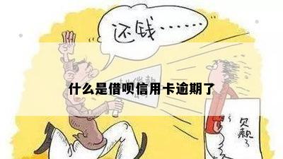 什么是借呗信用卡逾期了