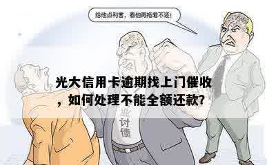 光大信用卡逾期找上门催收，如何处理不能全额还款？