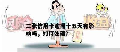 三张信用卡逾期十五天有影响吗，如何处理？