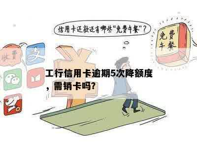 工行信用卡逾期5次降额度，需销卡吗？